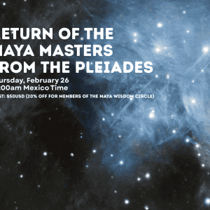 RETURN OF THE MAYA MASTERS FROM THE PLEIADES